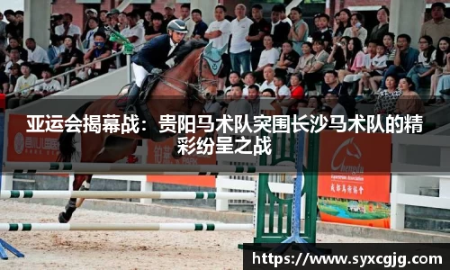 亚运会揭幕战：贵阳马术队突围长沙马术队的精彩纷呈之战